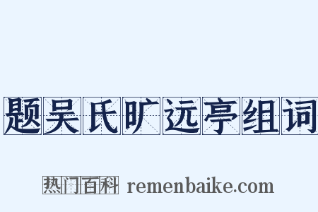 题吴氏旷远亭组词是什么意思的图片